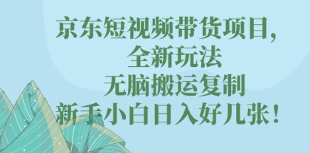 京东短视频带货项目，全新玩法，无脑搬运复制，新手小白日入好几张!-轻创云