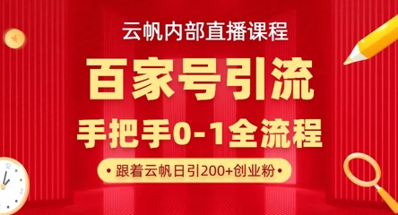 【云帆内部直播课】百家号高效引流 ，单号单日引300+精准创业粉，一分钟一条原创素材，引爆你的私域流量-轻创云