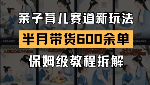 AI亲子育儿赛道新玩法，新号半个月带货600多单，保姆级教程拆解-轻创云