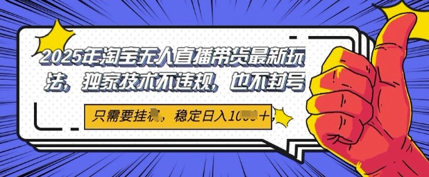 2025年淘宝无人直播带货最新玩法，独家技术不违规，稳定日入几张，小白也能当天开单-轻创云