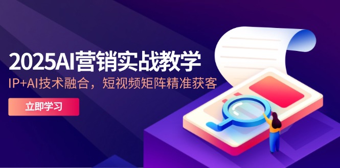 （14812期）2025AI营销实战教学-5月，IP+AI技术融合，短视频矩阵精准获客-轻创云