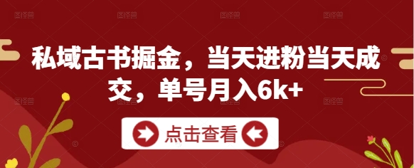 私域古书掘金，当天进粉当天成交，单号月入6k+-轻创云