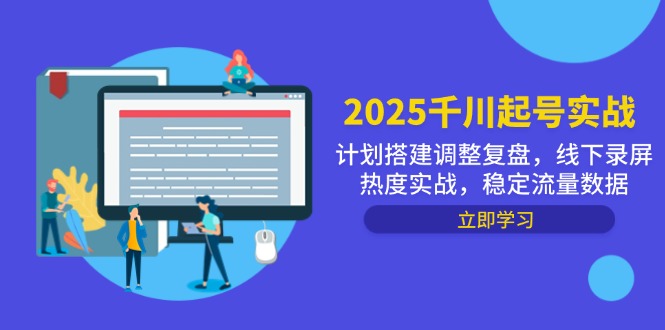 （14708期）2025千川起号实战，计划搭建调整复盘，线下录屏热度实战，稳定流量数据-轻创云