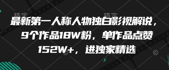 最新第一人称人物独白影视解说，9个作品18W粉，单作品点赞152W+，进独家精选-轻创云