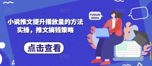 小说推文提升播放量的方法实操，推文搞钱策略-轻创云