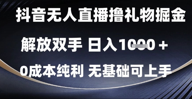 抖音无人直播撸礼物掘金，解放双手，日入1k，0成本纯利，无基础可上手【揭秘】-轻创云