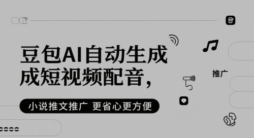 豆包AI自动生成短视频配音，小说推文推广更省心更方便-轻创云