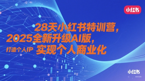 28天小红书特训营，2025全新升级AI版，打造个人IP，实现个人商业化-轻创云