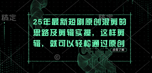 25年最新短剧原创混剪的思路及剪辑实操，这样剪辑，就可以轻松通过原创-轻创云
