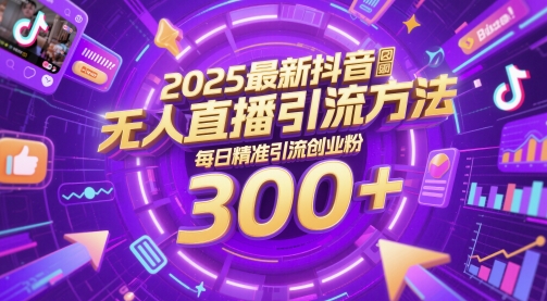 2025最新抖音无人直播引流方法，每日精准引流创业粉300+-轻创云