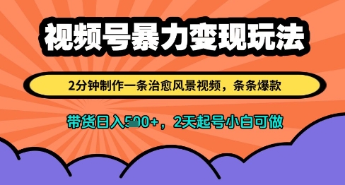 视频号暴力变现玩法，2分钟制作一条治愈风景视频，条条爆款，挂橱窗带货日入多张，2天起号小白可做-轻创云