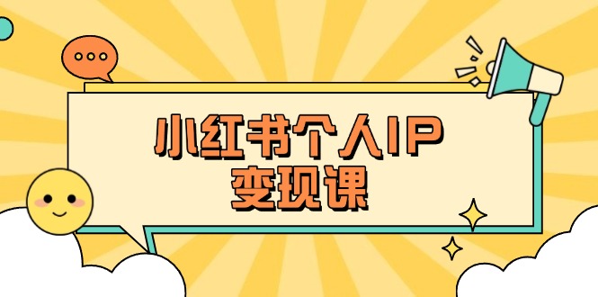 （14172期）小红书个人变现课：精准人设定位+爆款选题拆解，教你打造百万流量账号秘籍-轻创云