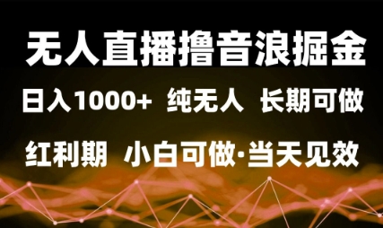 无人直播撸音浪掘金，日入1k+，纯无人红利期，小白可做，当天见效【揭秘】-轻创云