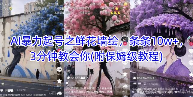 AI暴力起号之鲜花墙绘，条条10w+，3分钟教会你(附保姆级教程)-轻创云