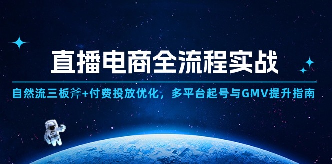 （14693期）直播电商全流程实战：自然流三板斧+付费投放优化,多平台起号与GMV提升指南-轻创云